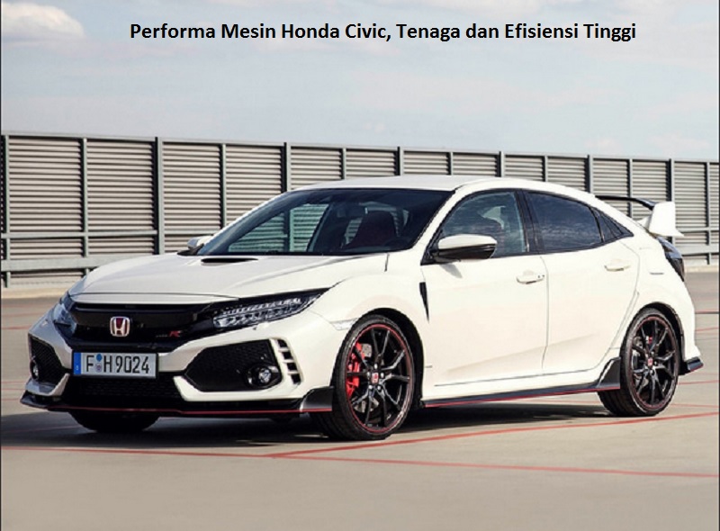 Performa Mesin Honda Civic, Tenaga dan Efisiensi Tinggi