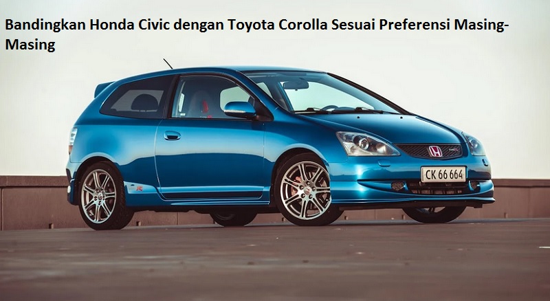 Bandingkan Honda Civic dengan Toyota Corolla Sesuai Preferensi Masing-Masing